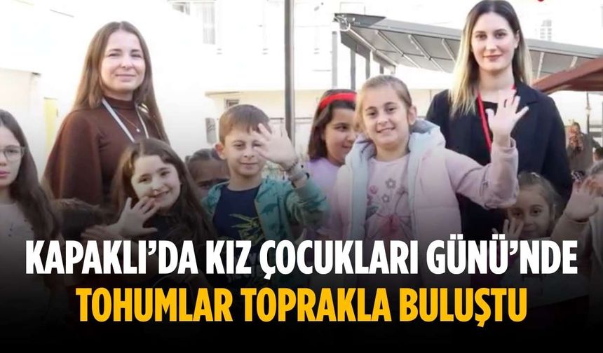 Kapaklı’da Kız Çocukları Günü’nde tohumlar toprakla buluştu