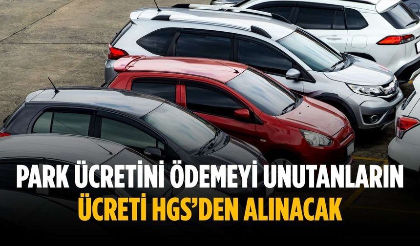Park ücretini ödemeyi unutanların ücreti HGS’den alınacak