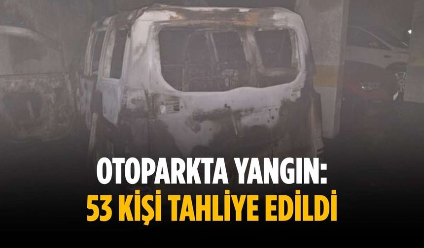 Otoparkta yangın: 53 kişi tahliye edildi