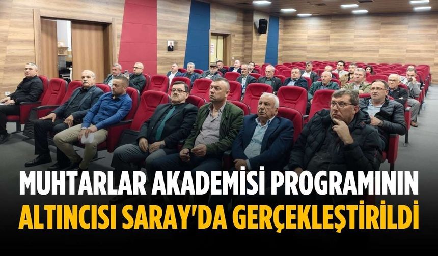 Muhtarlar Akademisi programının altıncısı Saray'da gerçekleştirildi