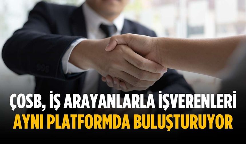 ÇOSB, iş arayanlarla işverenleri aynı platformda buluşturuyor