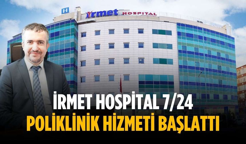 İrmet Hospital 7/24 poliklinik hizmeti başlattı