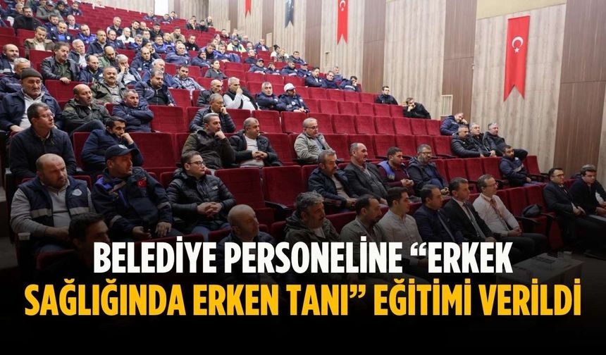 Belediye personeline “Erkek Sağlığında Erken Tanı” eğitimi verildi