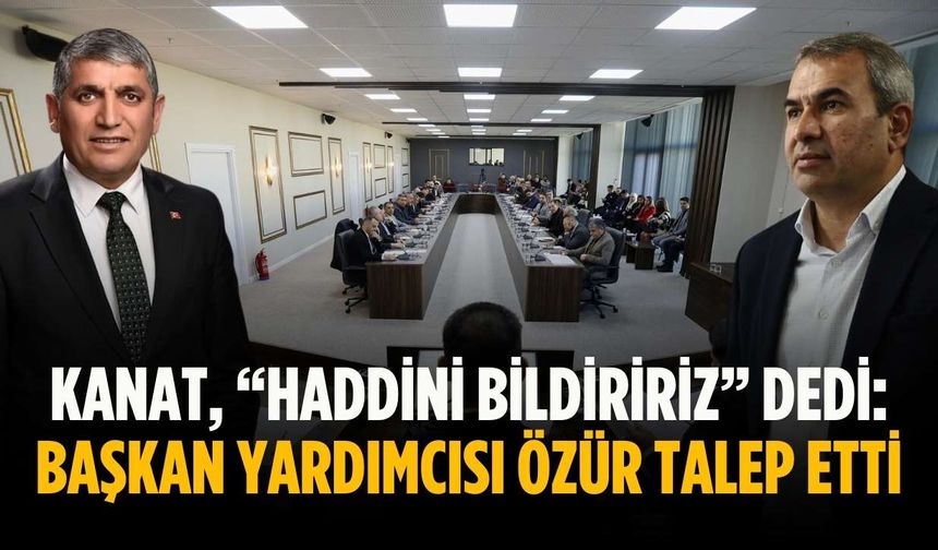 Kanat, “Haddini bildiririz” dedi: Başkan yardımcısı özür talep etti