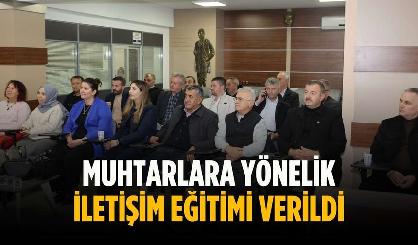Muhtarlara yönelik iletişim eğitimi verildi