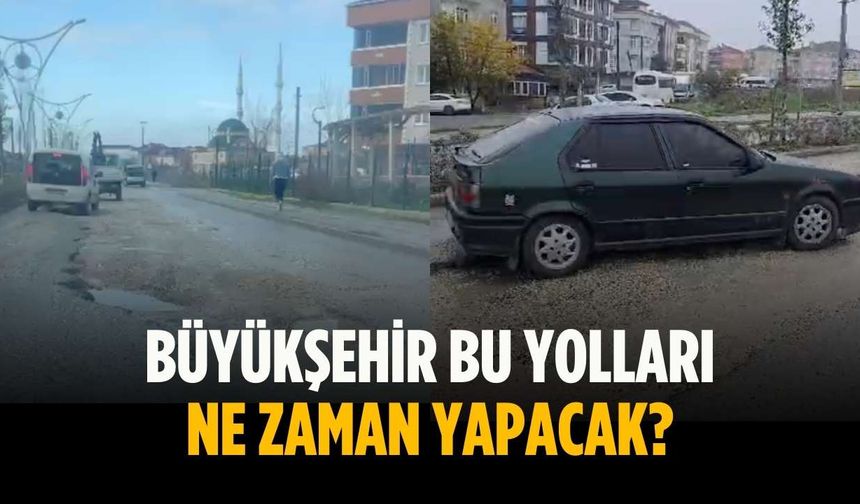 “Büyükşehir bu yolları ne zaman yapacak”