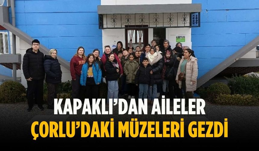 Kapaklı’dan aileler Çorlu’daki müzeleri gezdi