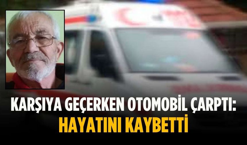 Karşıya geçerken otomobil çarptı: Hayatını kaybetti