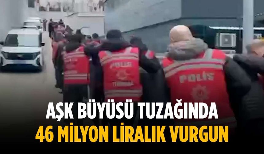 Aşk büyüsü tuzağında 46 milyon liralık vurgun