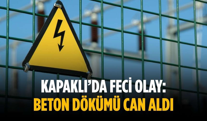 Kapaklı’da feci olay: Beton dökümü can aldı