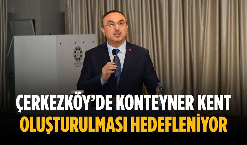 Çerkezköy’de konteyner kent oluşturulması hedefleniyor