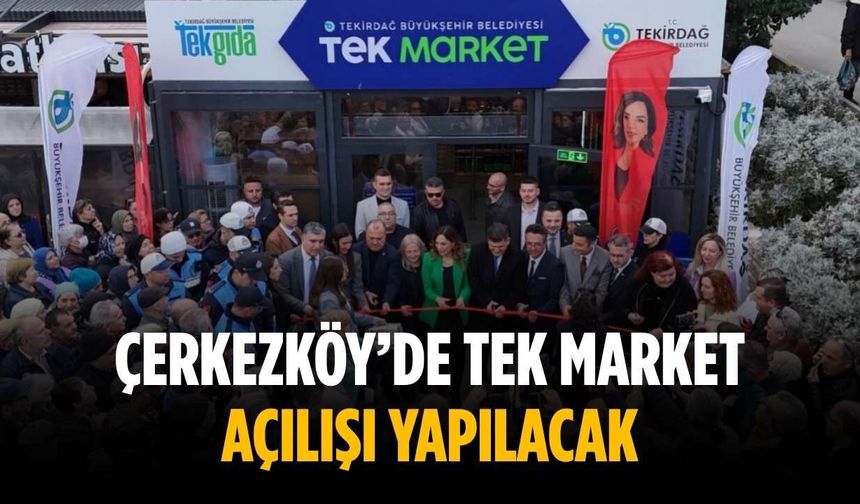 Çerkezköy’de TEK Market açılışı yapılacak