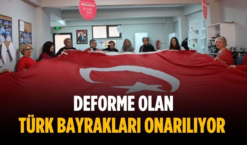 Deforme olan Türk bayrakları onarılıyor