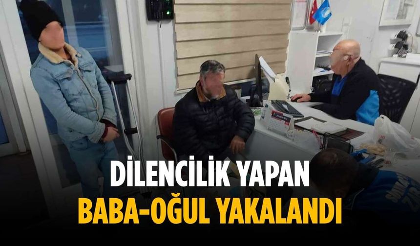 Dilencilik yapan baba-oğul yakalandı