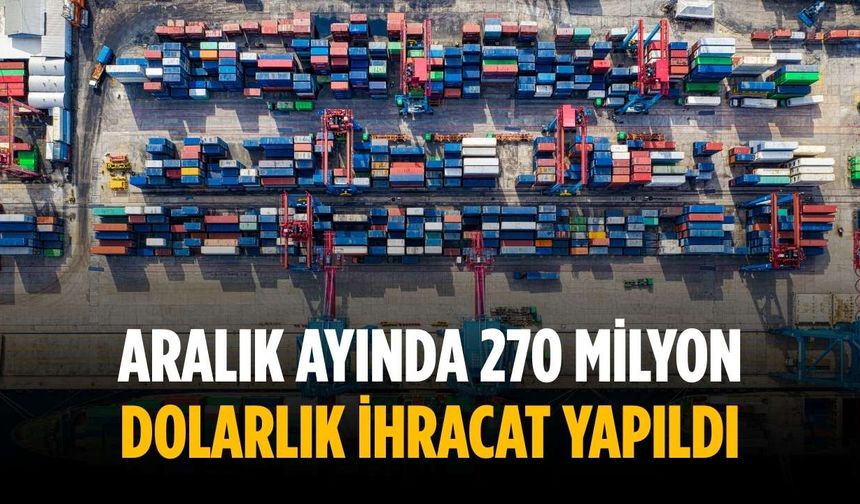 Aralık ayında 270 milyon dolarlık ihracat yapıldı
