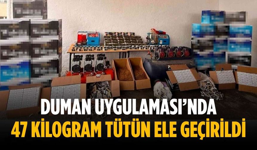Duman Uygulaması’nda 47 kilogram tütün ele geçirildi