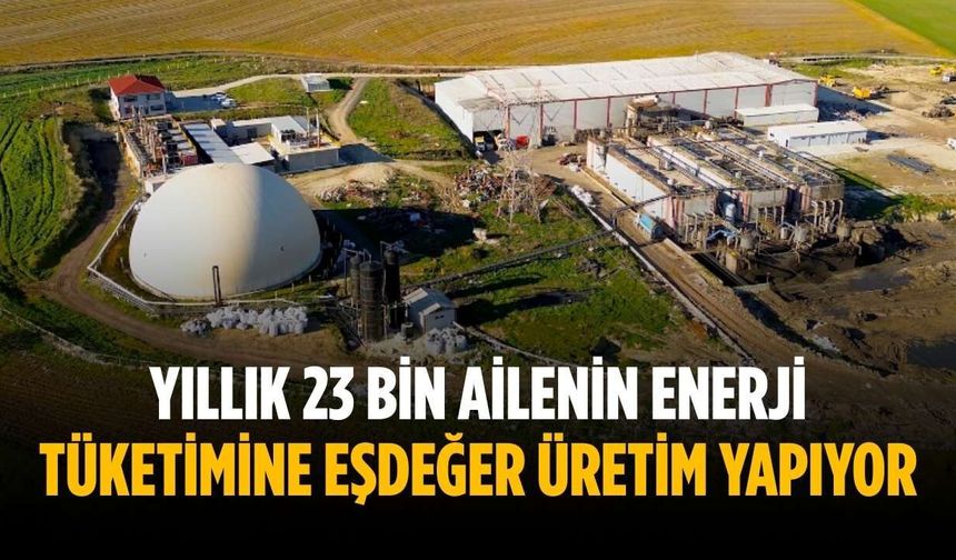 Yıllık 23 bin ailenin enerji tüketimine eşdeğer üretim yapıyor