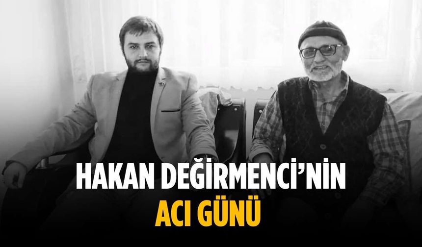 Hakan Değirmenci’nin acı günü