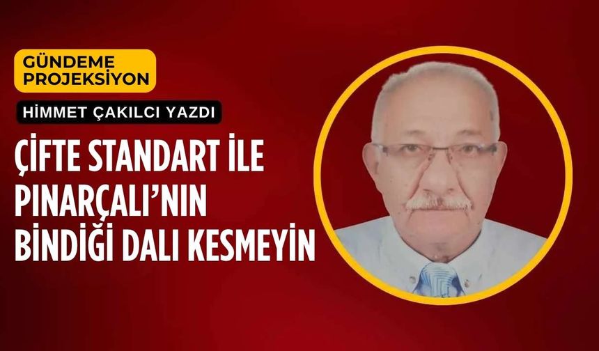 Çifte Standart İle Pınarçalı’nın Bindiği Dalı Kesmeyin