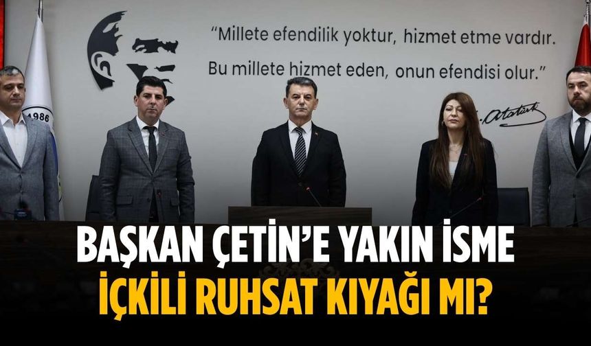 Başkan Çetin’e yakın isme içkili ruhsat kıyağı mı?