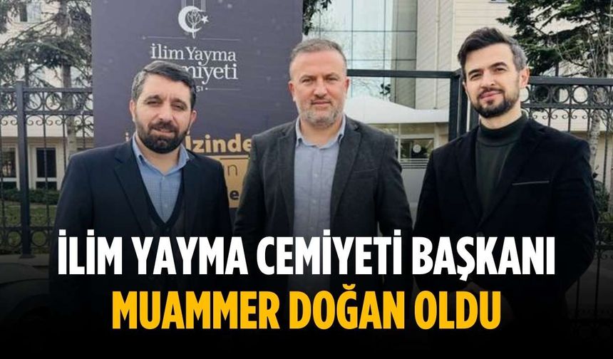 İlim Yayma Cemiyeti Başkanı Muammer Doğan oldu
