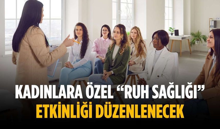 Kadınlara özel “Ruh Sağlığı” etkinliği düzenlenecek