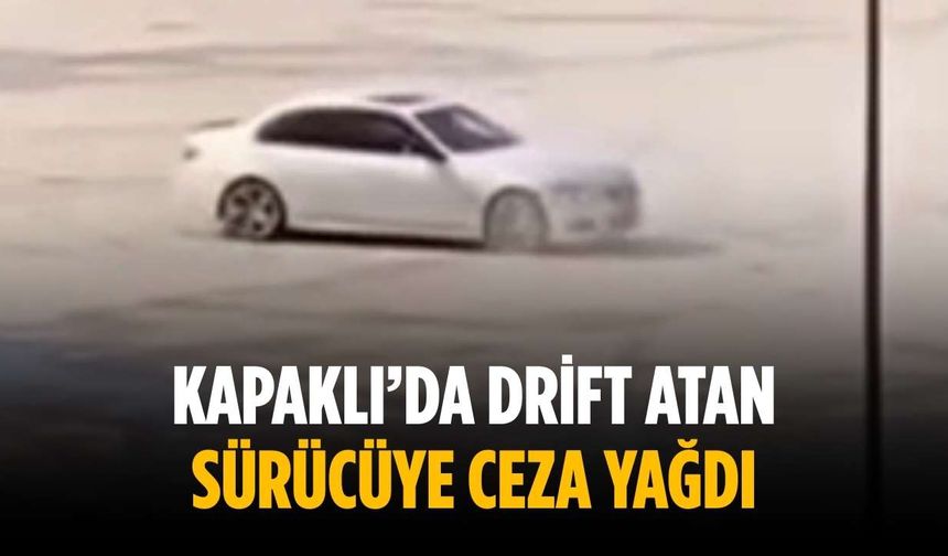 Kapaklı’da drift atan sürücüye ceza yağdı