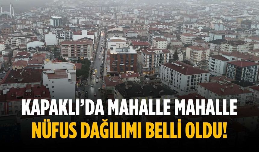 Kapaklı’da mahalle mahalle nüfus dağılımı belli oldu!
