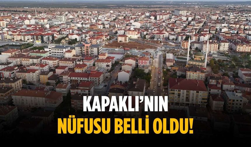 Kapaklı’nın nüfusu belli oldu!