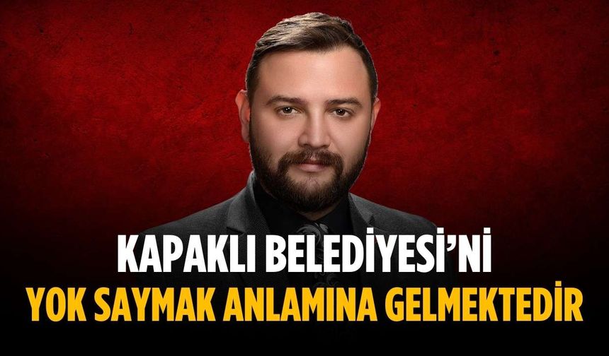 “Kapaklı Belediyesi’ni yok saymak anlamına gelmektedir”