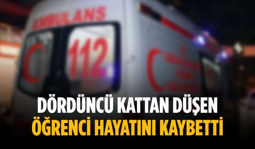 Dördüncü kattan düşen öğrenci hayatını kaybetti