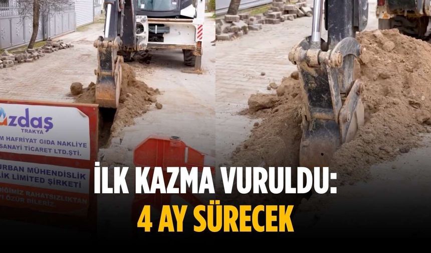 İlk kazma vuruldu: 4 ay sürecek