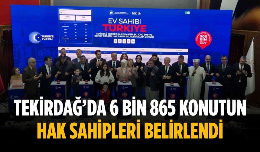 Tekirdağ’da 6 bin 865 konutun hak sahipleri belirlendi