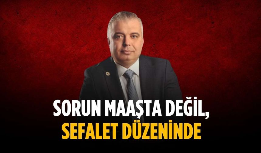 “Sorun maaşta değil, sefalet düzeninde”