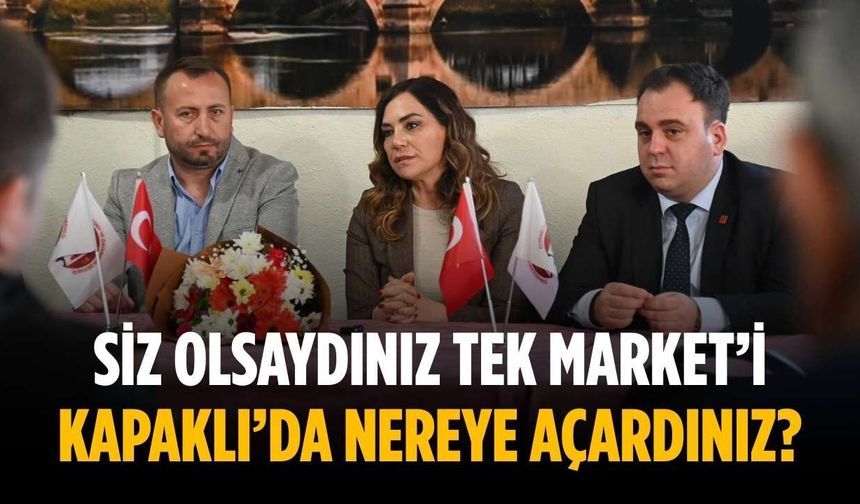 Siz olsaydınız TEK Market’i Kapaklı’da nereye açardınız?