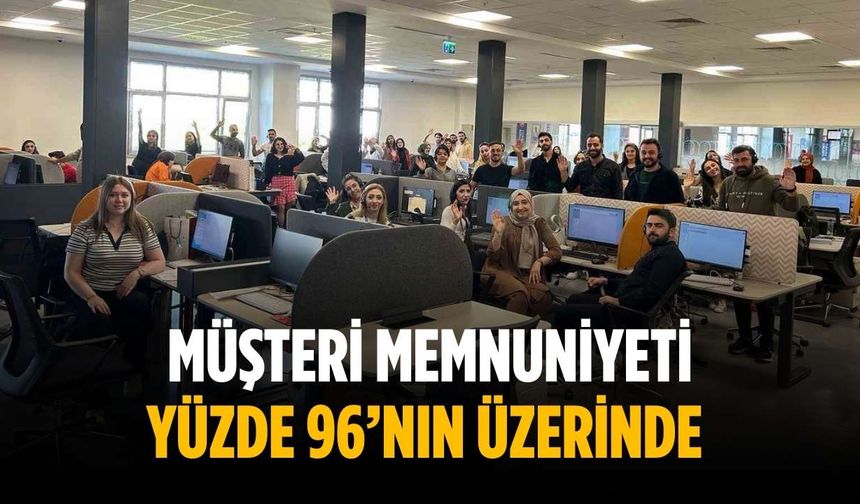 Müşteri memnuniyeti yüzde 96’nın üzerinde