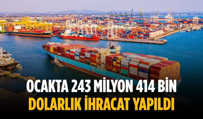 Ocakta 243 milyon 414 bin dolarlık ihracat yapıldı