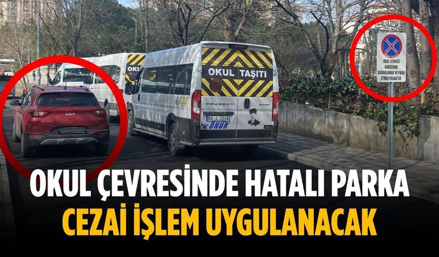 Okul çevresinde hatalı parka cezai işlem uygulanacak