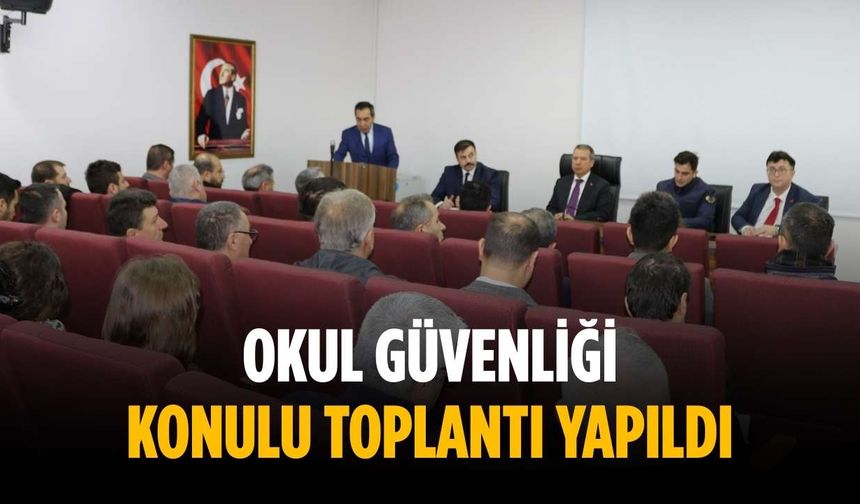 Okul Güvenliği konulu toplantı yapıldı