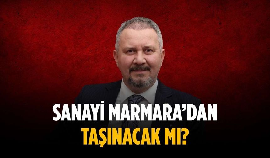 Sanayi Marmara’dan taşınacak mı?