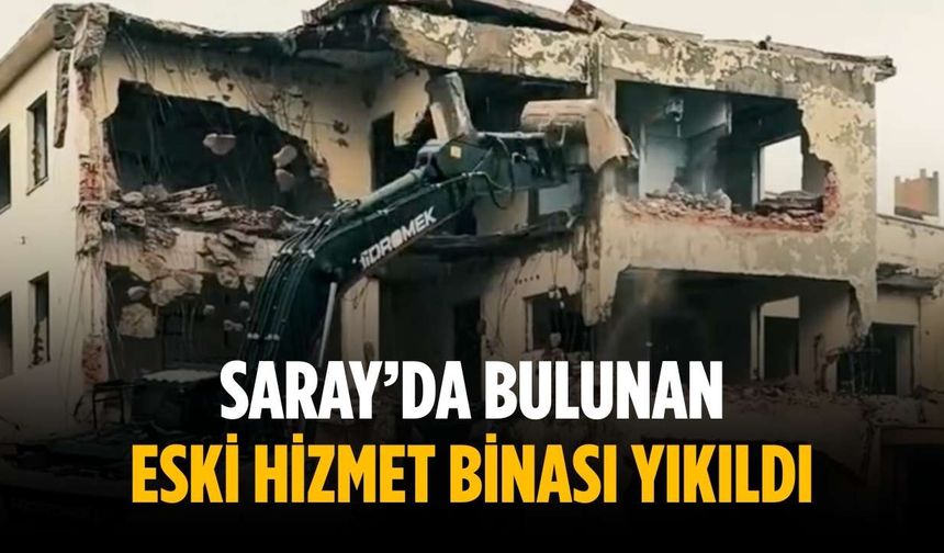Saray’da bulunan eski hizmet binası yıkıldı