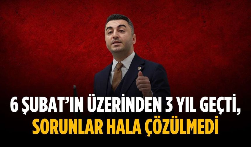 “6 Şubat’ın üzerinden 3 yıl geçti, sorunlar hala çözülmedi”