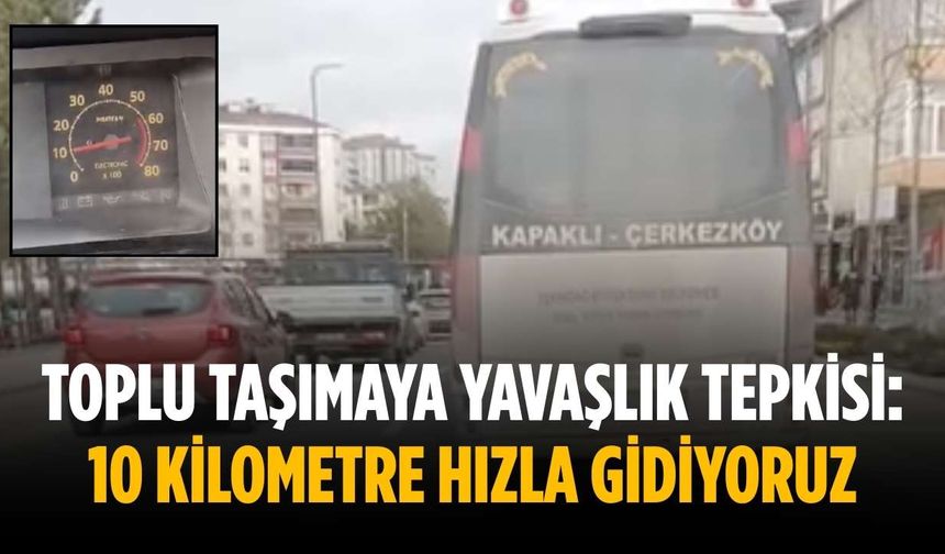 Toplu taşımaya yavaşlık tepkisi: 10 kilometre hızla gidiyoruz