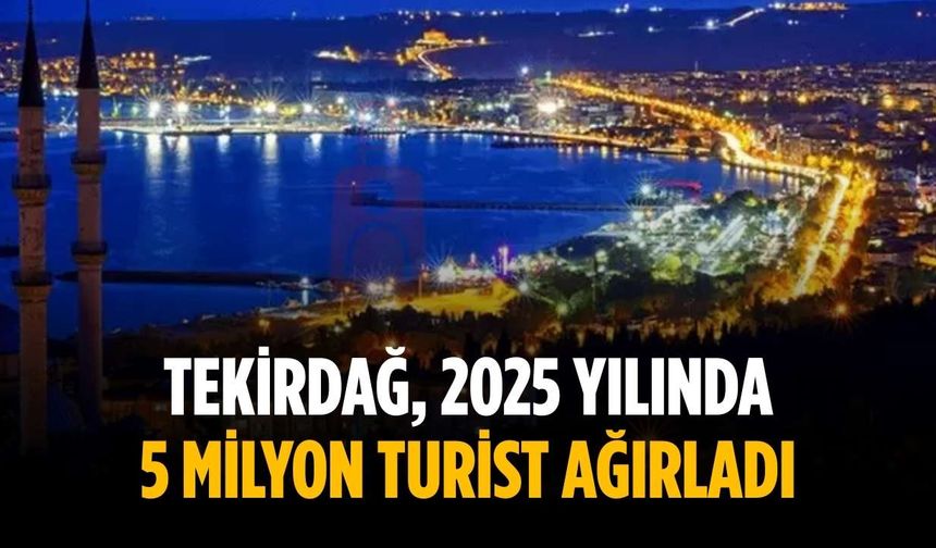 Tekirdağ, 2025 yılında 5 milyon turist ağırladı