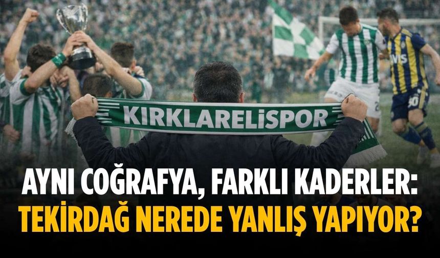 Aynı coğrafya, farklı kaderler: Tekirdağ nerede yanlış yapıyor?