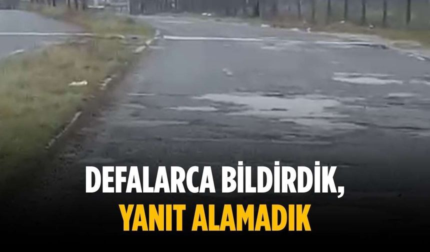 “Defalarca bildirdik, yanıt alamadık”