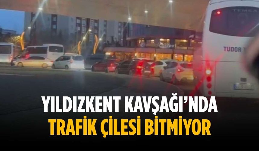 Yıldızkent Kavşağı’nda trafik çilesi bitmiyor