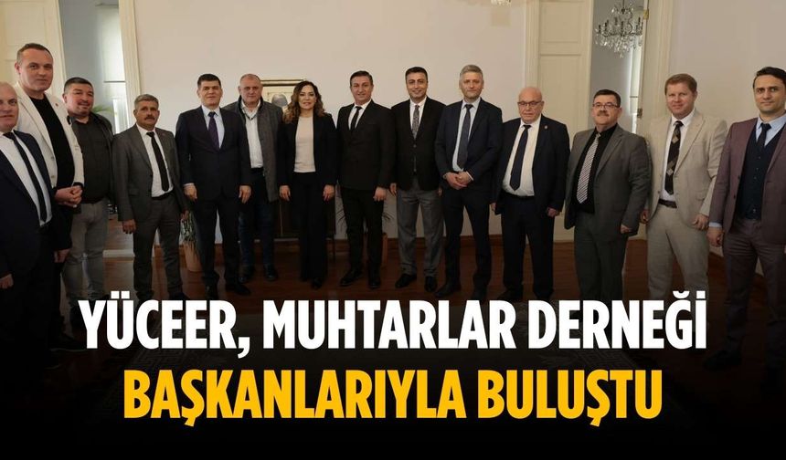 Yüceer, Muhtarlar Derneği Başkanlarıyla buluştu