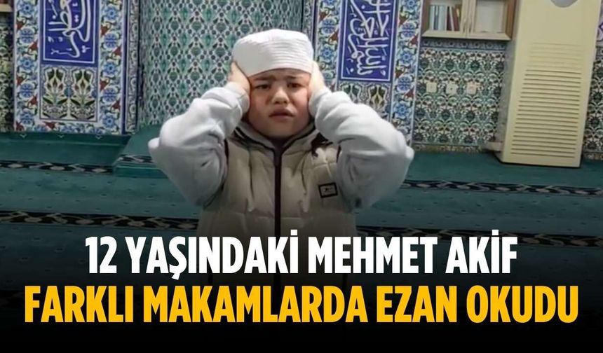 12 yaşındaki Mehmet Akif farklı makamlarda ezan okudu