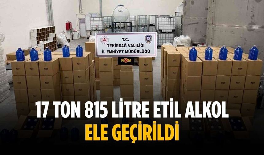 17 ton 815 litre etil alkol ele geçirildi